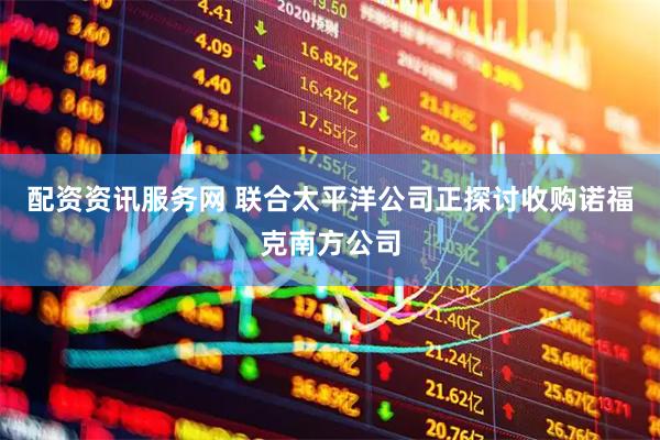 配资资讯服务网 联合太平洋公司正探讨收购诺福克南方公司